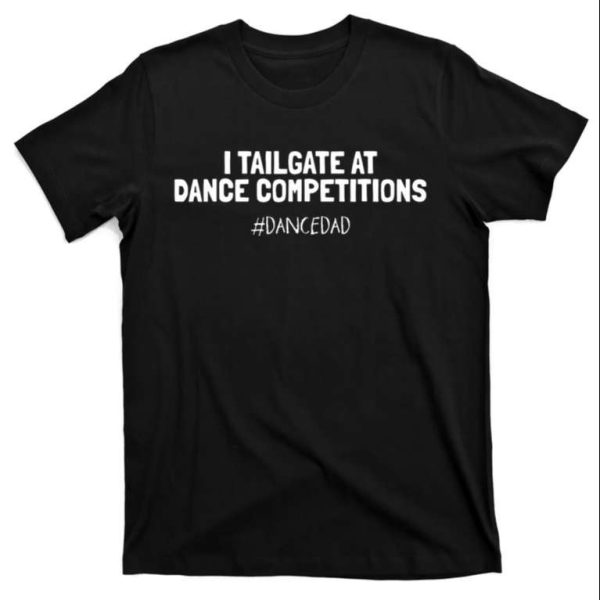 I Tailgate At Dance Competitions Dance Dad Shirt – The Best Shirts For Dads In 2023 – Cool T-shirts