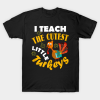 I Teach The Cutest Little Turkey Teacher Thanksgiving T-Shirt
