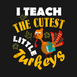 I Teach The Cutest Little Turkey Teacher Thanksgiving T Shirt 2