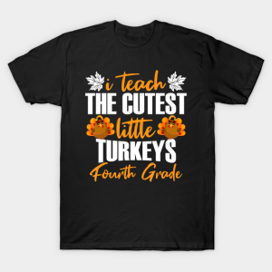 I Teach The Cutest Little Turkeys Fourth Grade Thanksgiving T Shirt 1