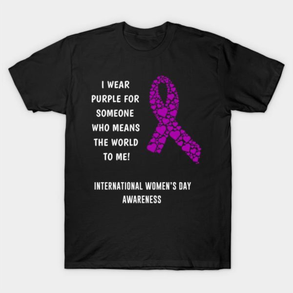 I Wear Purple For Someone Who Means The World To Me International Women’s Day Awareness T-Shirt