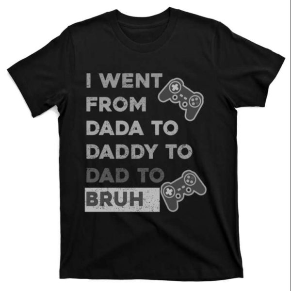 I Went From Dada To Daddy To Dad To Bruh Funny Shirt – The Best Shirts For Dads In 2023 – Cool T-shirts