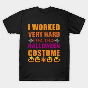 I Worked Very Hard Funny simple halloween costume adults T-Shirt I Worked Very Hard Funny simple halloween costume adults T-Shirt