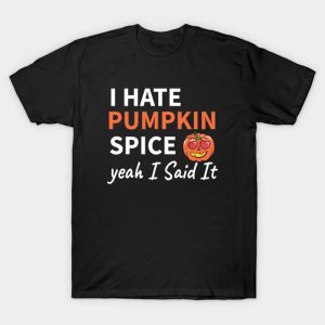 I hate Pumpkin spice yeah I said it t-shirt I hate Pumpkin spice yeah I said it t-shirt