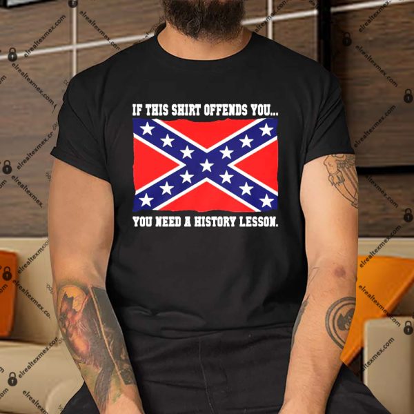 If This Shirt Offends You You Need A History Lesson