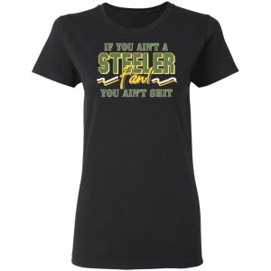 If You Aint A Steeler Fan You Aint Shit T Shirts Hoodies Sweatshirt 11