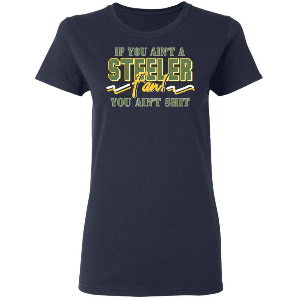 If You Ain’t A Steeler Fan You Ain’t Shit T-Shirts, Hoodies, Sweatshirt