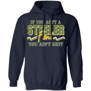 If You Aint A Steeler Fan You Aint Shit T Shirts Hoodies Sweatshirt 3