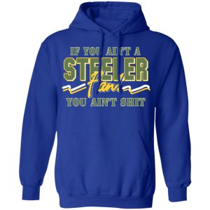 If You Aint A Steeler Fan You Aint Shit T Shirts Hoodies Sweatshirt 5