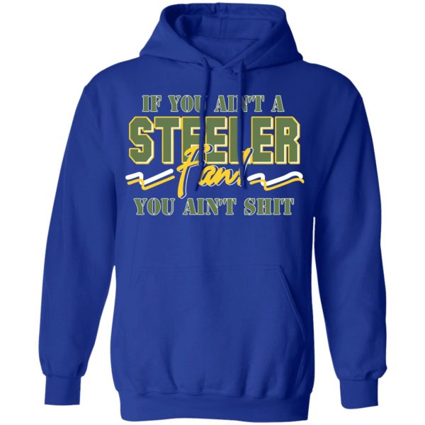 If You Ain’t A Steeler Fan You Ain’t Shit T-Shirts, Hoodies, Sweatshirt