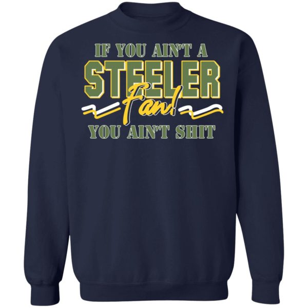 If You Ain’t A Steeler Fan You Ain’t Shit T-Shirts, Hoodies, Sweatshirt