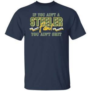 If You Aint A Steeler Fan You Aint Shit T Shirts Hoodies Sweatshirt 9