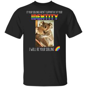 If Your Siblings Aren’t Supportive Of Identity I Will Be Your Sibling LGBT Pride T-Shirts, Hoodies, Sweater If Your Siblings Aren’t Supportive Of Identity I Will Be Your Sibling LGBT Pride T-Shirts, Hoodies, Sweater