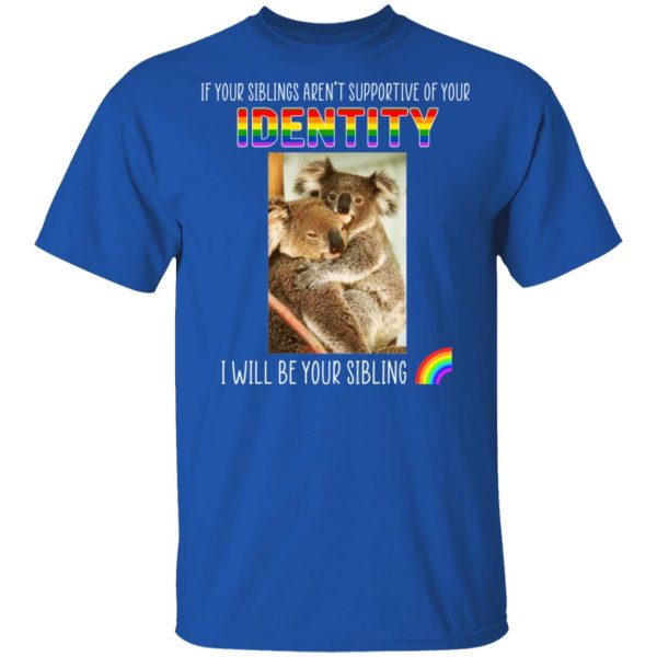 If Your Siblings Aren’t Supportive Of Identity I Will Be Your Sibling LGBT Pride T-Shirts, Hoodies, Sweater