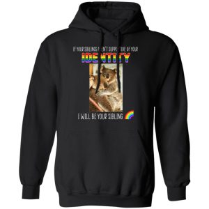 If Your Siblings Aren't Supportive Of Identity I Will Be Your Sibling LGBT Pride T-Shirts, Hoodies, Sweater 9 If Your Siblings Arent Supportive Of Identity I Will Be Your Sibling LGBT Pride T Shirts Hoodies Sweater 6