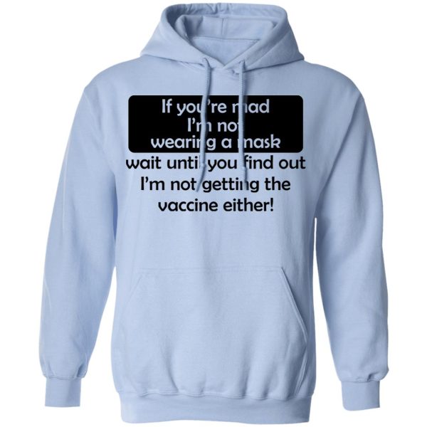 If You’re Mad I’m Not Wearing A Mask I’m Not Getting The Vaccine Either T-Shirts, Hoodies, Sweatshirt