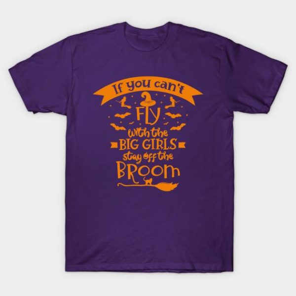 If you cant fly with the big girls stay off the broom Halloween t-shirt