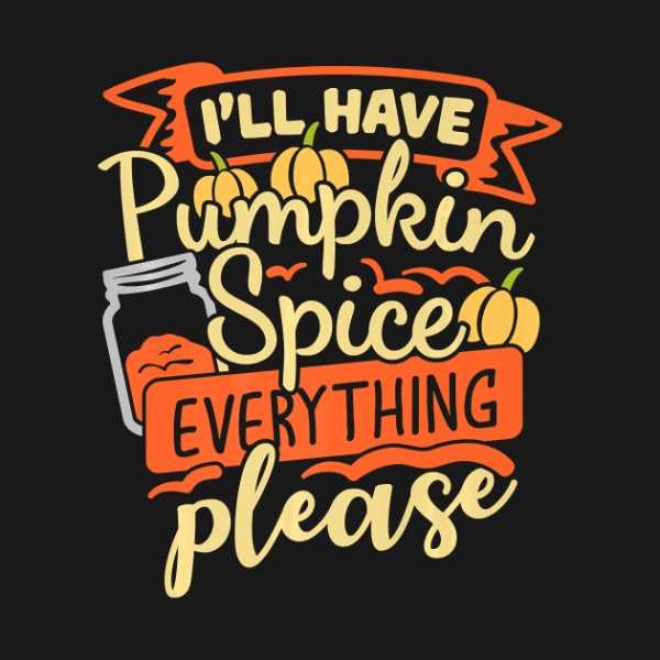 I’ll Have Pumpkin Spice Everything Please Thanksgiving Funny T-Shirt