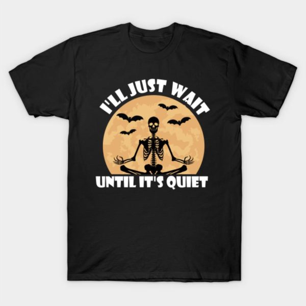 I’ll just wait until it’s quiet T-Shirt