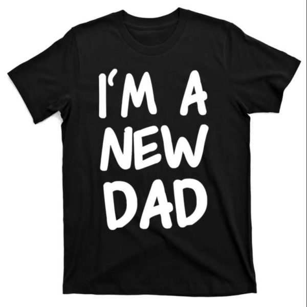 I’m A New Dad T-Shirt Unique Gifts For New Daddy – The Best Shirts For Dads In 2023 – Cool T-shirts