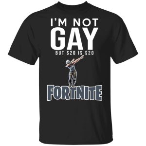 I’m Not Gay But $20 Is $20 Fornite Shirt I’m Not Gay But $20 Is $20 Fornite Shirt