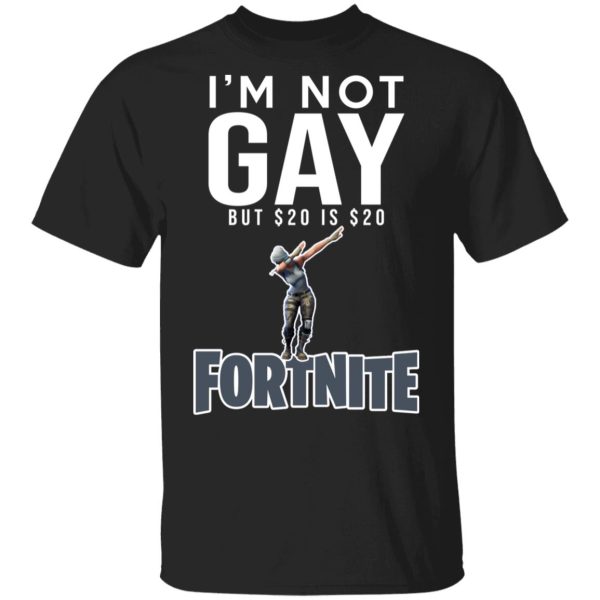 I’m Not Gay But $20 Is $20 Fornite Shirt