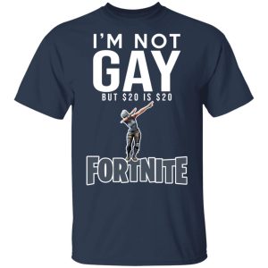 I'm Not Gay But $20 Is $20 Fornite Shirt 2 Im Not Gay But 20 Is 20 Fornite Shirt 11