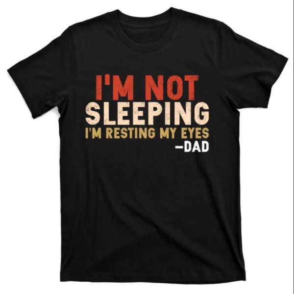 I’m Not Sleeping I’m Just Resting My Eyes Funny Daddy T-Shirt – The Best Shirts For Dads In 2023 – Cool T-shirts