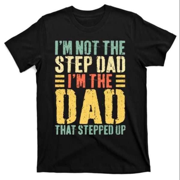 Im Not The Step Dad Im The Dad That Stepped Up Stepdad Shirts – The Best Shirts For Dads In 2023 – Cool T-shirts