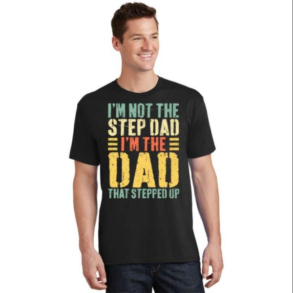 Im Not The Step Dad Im The Dad That Stepped Up Stepdad Shirts – The Best Shirts For Dads In 2023 – Cool T-shirts