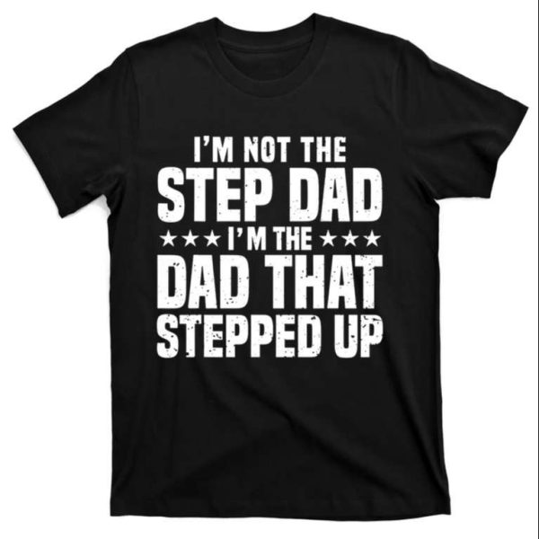 I’m Not The Step Dad – Stepped Up Dad Shirt – The Best Shirts For Dads In 2023 – Cool T-shirts