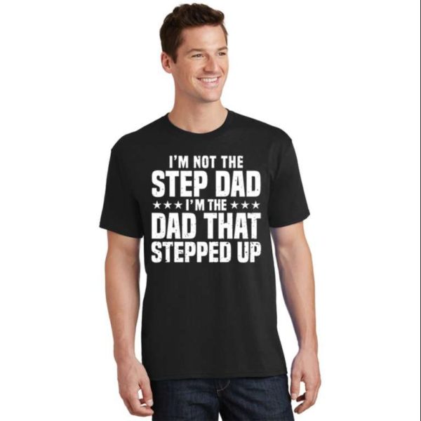 I’m Not The Step Dad – Stepped Up Dad Shirt – The Best Shirts For Dads In 2023 – Cool T-shirts