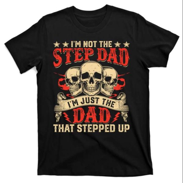Im Not The Stepdad Im Just The Dad That Stepped Up Funny Skull Shirt – The Best Shirts For Dads In 2023 – Cool T-shirts