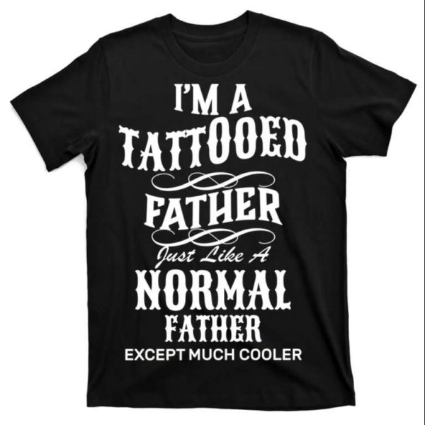 I’m Tattooed Father Cool T-Shirt – The Best Shirts For Dads In 2023 – Cool T-shirts