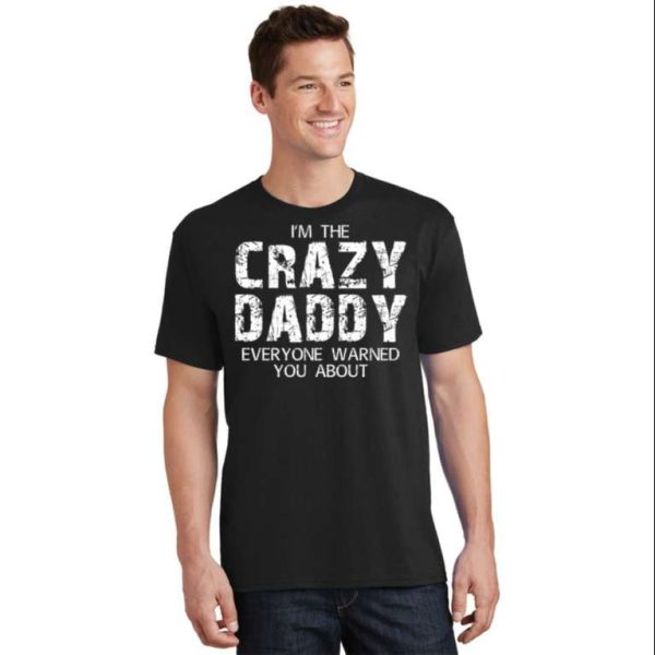 Im The Crazy Daddy Everyone Warned You About T-Shirt – The Best Shirts For Dads In 2023 – Cool T-shirts