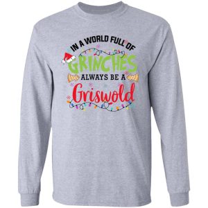 In a World Full Of Grinches Always Be a Griswold Christmas Shirt 4 In a World Full Of Grinches Always Be a Griswold Christmas Shirt 2