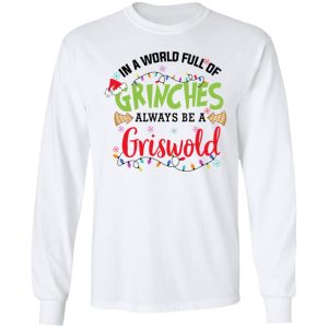 In a World Full Of Grinches Always Be a Griswold Christmas Shirt 5 In a World Full Of Grinches Always Be a Griswold Christmas Shirt 3