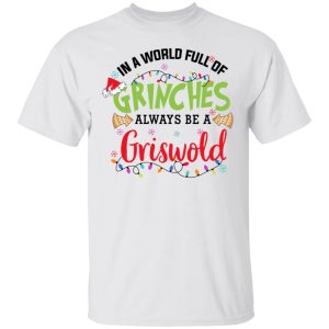 In a World Full Of Grinches Always Be a Griswold Christmas Shirt 10 In a World Full Of Grinches Always Be a Griswold Christmas Shirt 8
