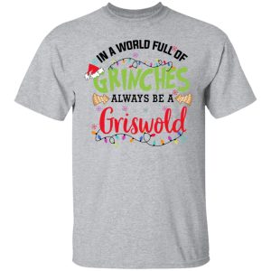 In a World Full Of Grinches Always Be a Griswold Christmas Shirt 11 In a World Full Of Grinches Always Be a Griswold Christmas Shirt 9