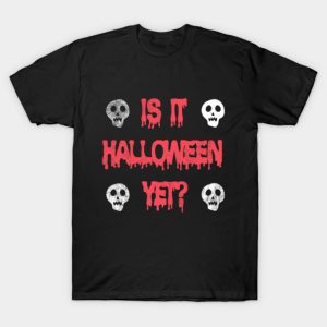 Is It Halloween Yet T-shirt Is It Halloween Yet T-shirt