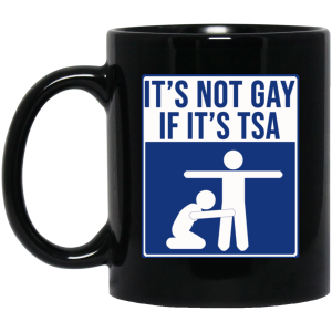 It’s Not Gay If It’s TSA Black Mug It’s Not Gay If It’s TSA Black Mug
