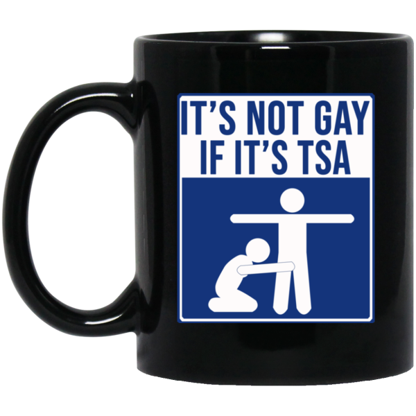 It’s Not Gay If It’s TSA Black Mug