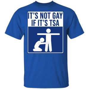It’s Not Gay If It’s TSA T-Shirts, Hoodies, Sweatshirt 3 It's Not Gay If It's TSA T Shirts Hoodies Sweatshirt 12