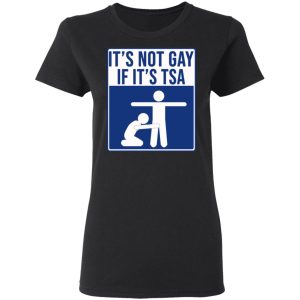 It’s Not Gay If It’s TSA T-Shirts, Hoodies, Sweatshirt 4 It's Not Gay If It's TSA T Shirts Hoodies Sweatshirt 13