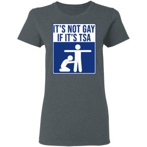 It’s Not Gay If It’s TSA T-Shirts, Hoodies, Sweatshirt 5 It's Not Gay If It's TSA T Shirts Hoodies Sweatshirt 2