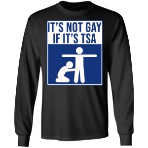 It’s Not Gay If It’s TSA T-Shirts, Hoodies, Sweatshirt 8 It's Not Gay If It's TSA T Shirts Hoodies Sweatshirt 5
