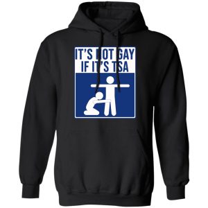 It’s Not Gay If It’s TSA T-Shirts, Hoodies, Sweatshirt 9 It's Not Gay If It's TSA T Shirts Hoodies Sweatshirt 6