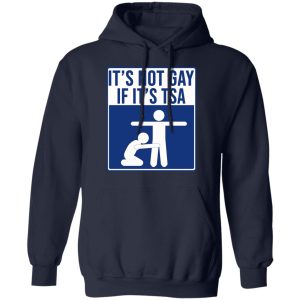 It’s Not Gay If It’s TSA T-Shirts, Hoodies, Sweatshirt 10 It's Not Gay If It's TSA T Shirts Hoodies Sweatshirt 7