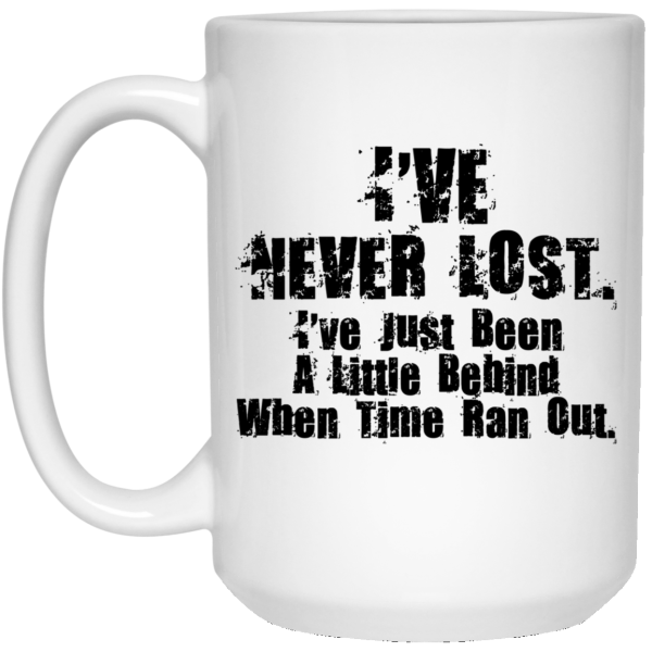 I’ve Never Lost I’ve Just Been A Little Behind When Time Ran Out Mug