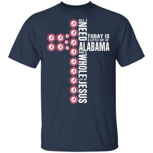 Jesus All I Need Is A Little Bit Of Alabama Crimson Tide And A Whole Lot Of Jesus T-Shirts 2 Jesus All I Need Is A Little Bit Of Alabama Crimson Tide And A Whole Lot Of Jesus T Shirts 11